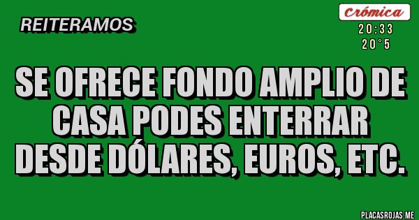 Placas Rojas - Se ofrece fondo amplio de casa podes enterrar desde DÓLARES, EUROS, ETC. Placas Rojas - Se ofrece fondo amplio de casa podes enterrar desde DÓLARES, EUROS, ETC.