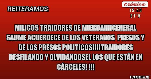 Placas Rojas - MILICOS TRAIDORES DE MIERDA!!!!GENERAL SAUME ACUERDECE DE LOS VETERANOS  PRESOS Y DE LOS PRESOS POLITICOS!!!!TRAIDORES DESFILANDO Y OLVIDANDOSEL LOS QUE ESTÁN EN  CÁRCELES! !!!