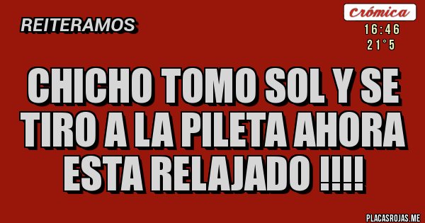 Placas Rojas - CHICHO TOMO SOL Y SE TIRO A LA PILETA AHORA ESTA RELAJADO !!!!