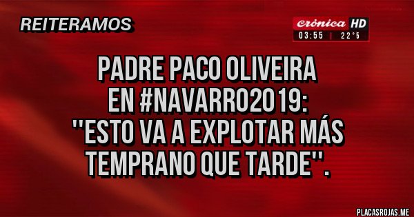 Placas Rojas - Padre Paco Oliveira 
en #Navarro2019: 
''Esto va a explotar más 
temprano que tarde''.