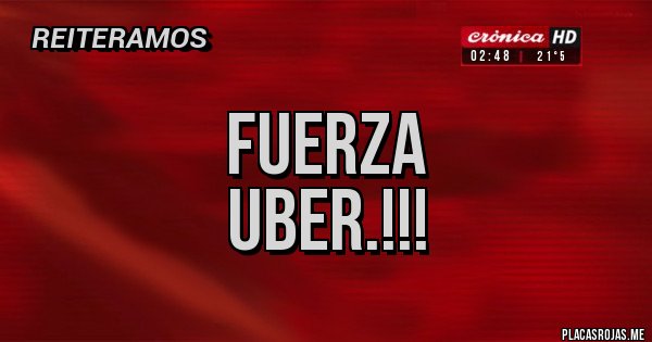 Placas Rojas - Fuerza
Uber.!!!