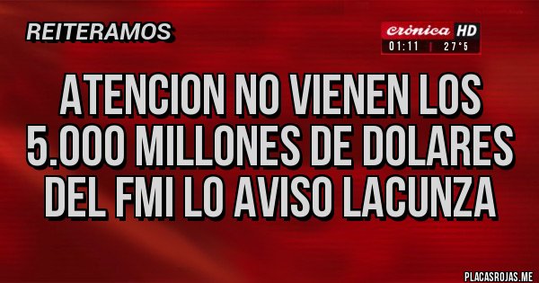 Placas Rojas - ATENCION NO VIENEN LOS 5.000 MILLONES DE DOLARES DEL FMI LO AVISO LACUNZA 