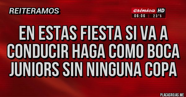 Placas Rojas - En estas Fiesta si va a Conducir haga como Boca Juniors sin Ninguna Copa