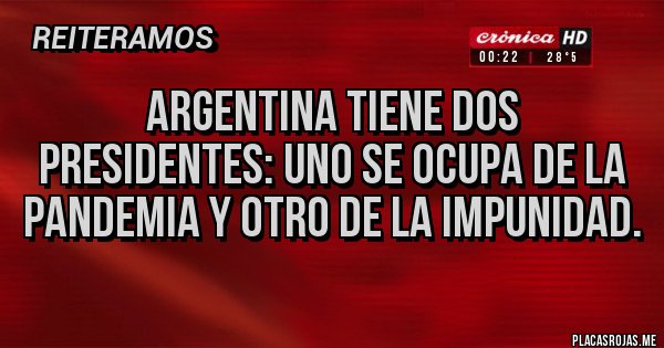 Placas Rojas - ARGENTINA TIENE DOS PRESIDENTES: UNO SE OCUPA DE LA PANDEMIA Y OTRO DE LA IMPUNIDAD.