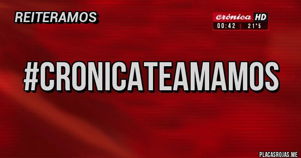 Placas Rojas - #CRONICATEAMAMOS