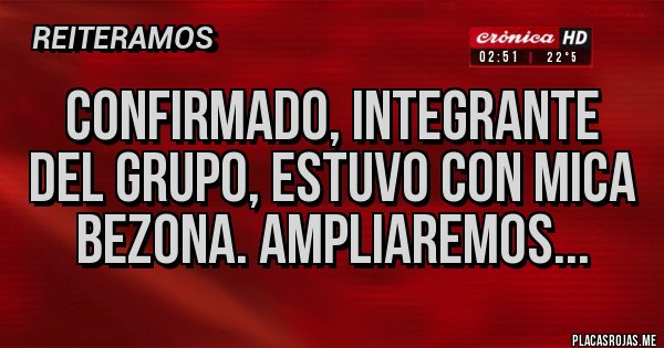 Placas Rojas - Confirmado, integrante del grupo, estuvo con Mica bezona. Ampliaremos...