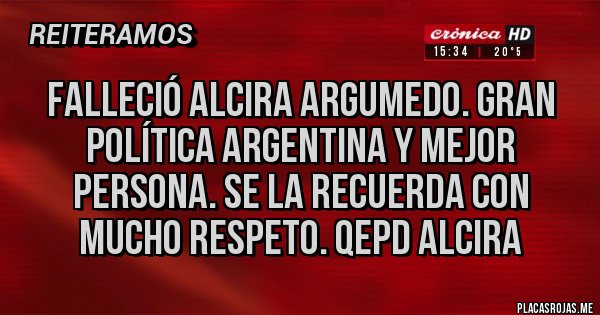 Placas Rojas - FALLECIÓ ALCIRA ARGUMEDO. GRAN POLÍTICA ARGENTINA Y MEJOR PERSONA. SE LA RECUERDA CON MUCHO RESPETO. QEPD ALCIRA