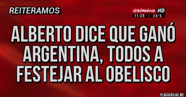 Placas Rojas - Alberto dice que Ganó Argentina, todos a festejar al obelisco Placas Rojas - Alberto dice que Ganó Argentina, todos a festejar al obelisco