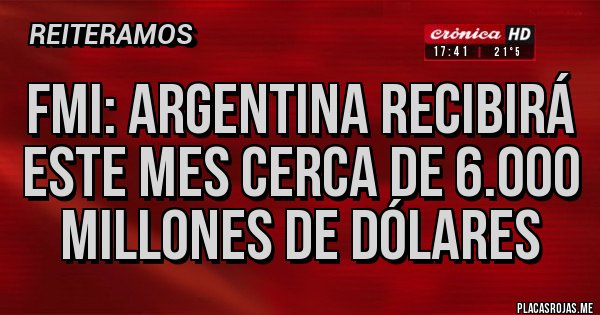 Placas Rojas - FMI: Argentina recibirá 
este mes cerca de 6.000 millones de dólares