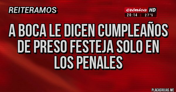 Placas Rojas - A BOCA LE DICEN CUMPLEAÑOS DE PRESO FESTEJA SOLO EN LOS PENALES 