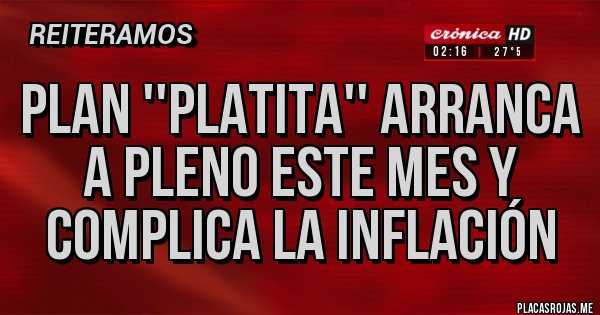 Placas Rojas - plan ''platita'' arranca a pleno este mes y complica la inflación Placas Rojas - plan ''platita'' arranca a pleno este mes y complica la inflación