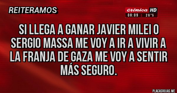 Placas Rojas - Si llega a ganar Javier milei o Sergio massa me voy a ir a vivir a la franja de gaza me voy a sentir más seguro.