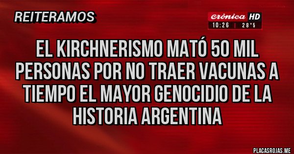 Placas Rojas - EL KIRCHNERISMO MATÓ 50 MIL PERSONAS POR NO TRAER VACUNAS A TIEMPO EL MAYOR GENOCIDIO DE LA HISTORIA ARGENTINA 