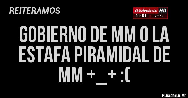 Placas Rojas - Gobierno de MM o la estafa piramidal de MM +_+ :(