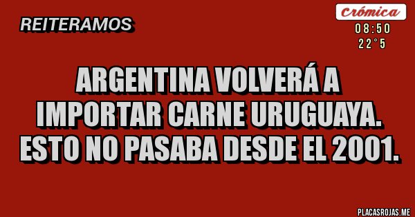 Placas Rojas - Argentina volverá a importar carne uruguaya. Esto no pasaba desde el 2001.