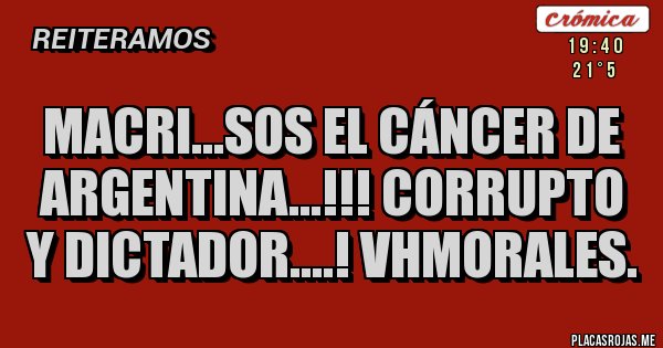 Placas Rojas - Macri...sos el cáncer de Argentina...!!! Corrupto y dictador....! VHMorales.