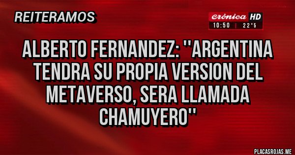 Placas Rojas - Alberto Fernandez: ''argentina tendra su propia version del metaverso, sera llamada chamuyero''