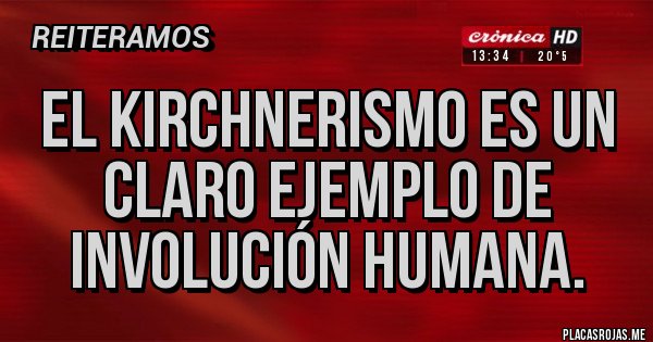 Placas Rojas - El kirchnerismo es un claro ejemplo de involución humana.