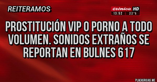 Placas Rojas - Prostitución Vip o porno a todo volumen. Sonidos extraños se reportan en Bulnes 617