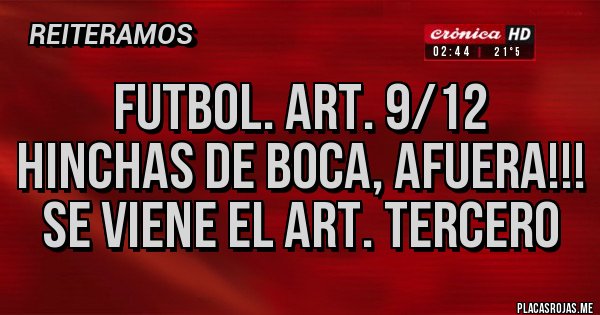 Placas Rojas - Futbol. Art. 9/12
Hinchas de Boca, afuera!!!
Se viene el art. Tercero Placas Rojas - Futbol. Art. 9/12
Hinchas de Boca, afuera!!!
Se viene el art. Tercero