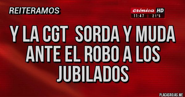 Placas Rojas - Y la CGT  sorda y muda ante el robo a los jubilados 