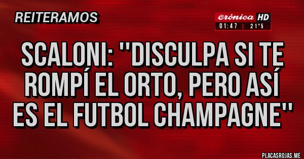 Placas Rojas - Scaloni: ''Disculpa si te rompí el orto, pero así es el futbol champagne'' Placas Rojas - Scaloni: ''Disculpa si te rompí el orto, pero así es el futbol champagne''