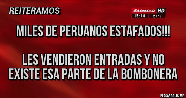 Placas Rojas - MILES DE PERUANOS ESTAFADOS!!!

Les vendieron entradas y no existe esa parte de la Bombonera