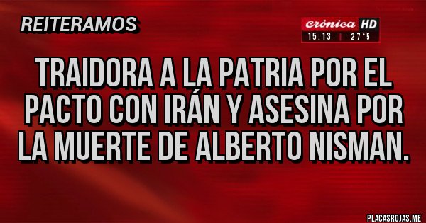 Placas Rojas - Traidora a la patria por el pacto con Irán y asesina por la muerte de Alberto Nisman.