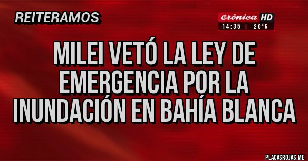 Placas Rojas - Milei vetó la ley de emergencia por la inundación en Bahía Blanca