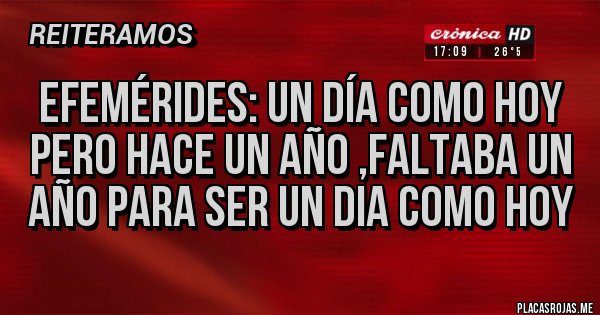 Placas Rojas - Efemérides: un día como hoy pero hace un año ,faltaba un año para ser un dia como hoy 
