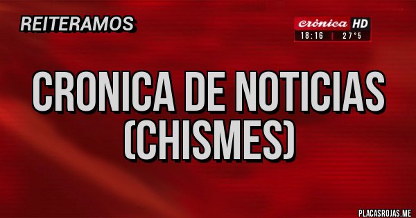 Placas Rojas - Cronica de noticias (chismes)