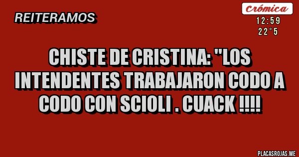 Placas Rojas - Chiste de Cristina: ''Los intendentes trabajaron codo a codo con Scioli . Cuack !!!!
Placas Rojas - Chiste de Cristina: ''Los intendentes trabajaron codo a codo con Scioli . Cuack !!!!