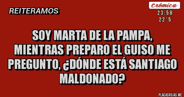 Placas Rojas - Soy Marta de La Pampa, mientras preparo el guiso me pregunto, ¿dónde está Santiago Maldonado?