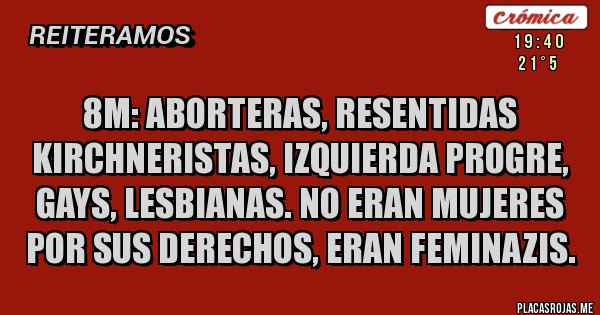 Placas Rojas - 8M: ABORTERAS, RESENTIDAS KIRCHNERISTAS, IZQUIERDA PROGRE, GAYS, LESBIANAS. NO ERAN MUJERES POR SUS DERECHOS, ERAN FEMINAZIS.