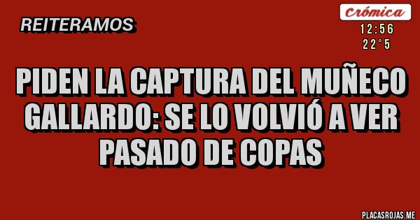 Placas Rojas - Piden la captura del Muñeco Gallardo: se lo volvió a ver pasado de Copas