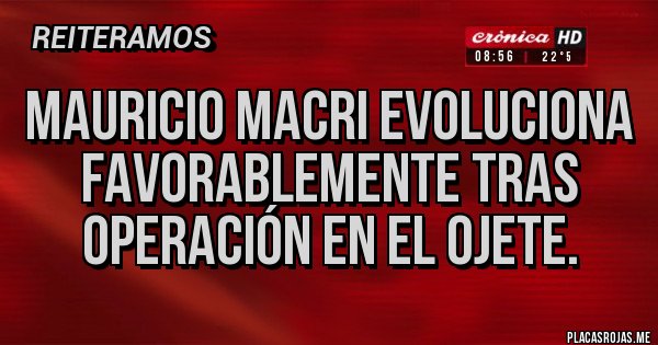 Placas Rojas - Mauricio Macri evoluciona favorablemente tras operación en el ojete.