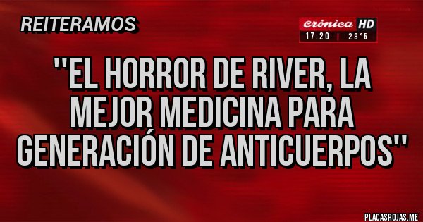 Placas Rojas - ''El horror de River, la mejor medicina para generación de anticuerpos'' Placas Rojas - ''El horror de River, la mejor medicina para generación de anticuerpos''