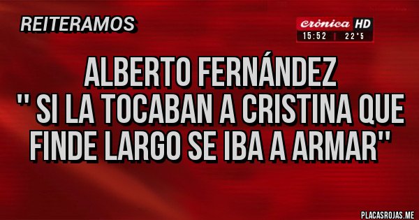 Placas Rojas - Alberto Fernández
'' Si la tocaban a Cristina que Finde largo se iba a armar'' Placas Rojas - Alberto Fernández
'' Si la tocaban a Cristina que Finde largo se iba a armar''