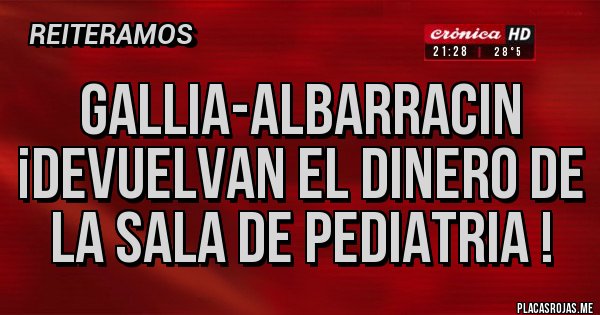 Placas Rojas - GALLIA-ALBARRACIN ¡DEVUELVAN EL DINERO DE LA SALA DE PEDIATRIA !