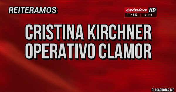 Placas Rojas - Cristina Kirchner operativo clamor 
