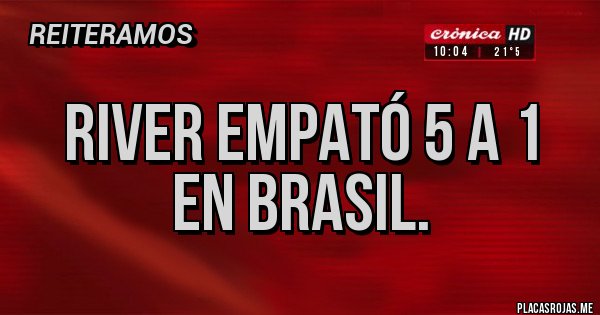 Placas Rojas - River empató 5 a 1
En Brasil. Placas Rojas - River empató 5 a 1
En Brasil.