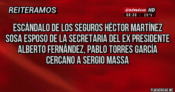 Placas Rojas - escándalo de los seguros Héctor Martínez Sosa esposo de la secretaria del ex Presidente Alberto Fernández, Pablo Torres García cercano a Sergio massa
