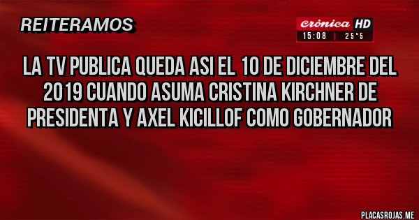 Placas Rojas - la tv publica queda asi el 10 de diciembre del 2019 cuando asuma cristina kirchner de presidenta y axel kicillof como gobernador
