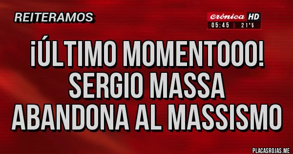 Placas Rojas - ¡Último Momentooo! Sergio Massa abandona al Massismo