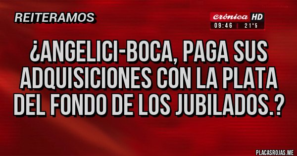 Placas Rojas - ¿Angelici-Boca, paga sus adquisiciones con la plata del fondo de los jubilados.?
