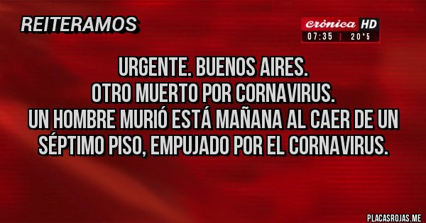 Placas Rojas - Urgente. Buenos Aires.
Otro muerto por cornavirus.
Un hombre murió está mañana al caer de un séptimo piso, empujado por el cornavirus.