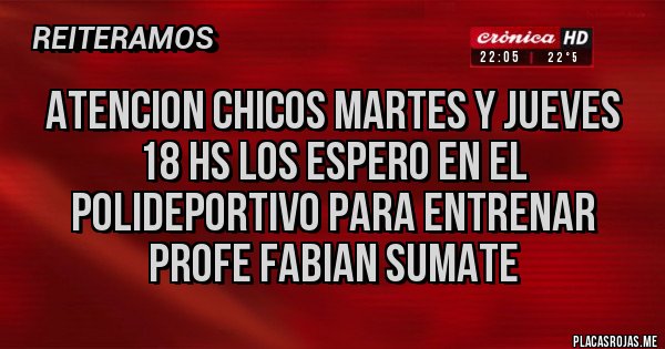 Placas Rojas - ATENCION CHICOS MARTES Y JUEVES 18 HS LOS ESPERO EN EL POLIDEPORTIVO PARA ENTRENAR PROFE FABIAN SUMATE 