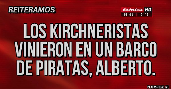 Placas Rojas - Los kirchneristas vinieron en un barco de piratas, Alberto.