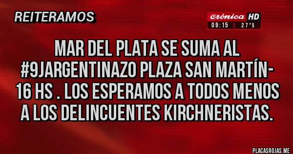 Placas Rojas - Mar del Plata se suma al #9JArgentinazo Plaza San Martín- 16 hs . Los esperamos a todos menos a los delincuentes Kirchneristas. 