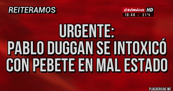 Placas Rojas - URGENTE:
Pablo Duggan se intoxicó con PEBETE en mal estado
